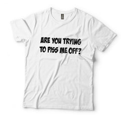 Are You Trying To Piss Me Off Graphic T-Shirt